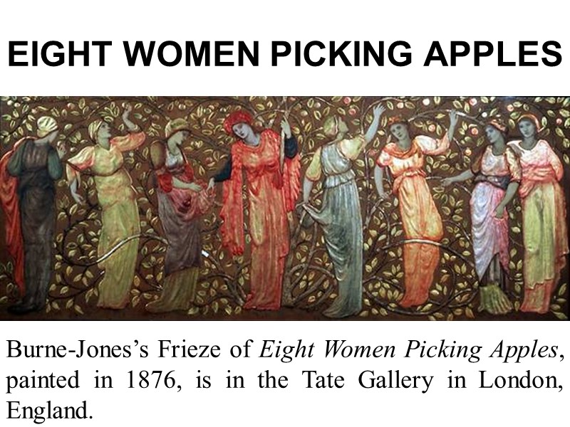 EIGHT WOMEN PICKING APPLES Burne-Jones’s Frieze of Eight Women Picking Apples, painted in 1876,